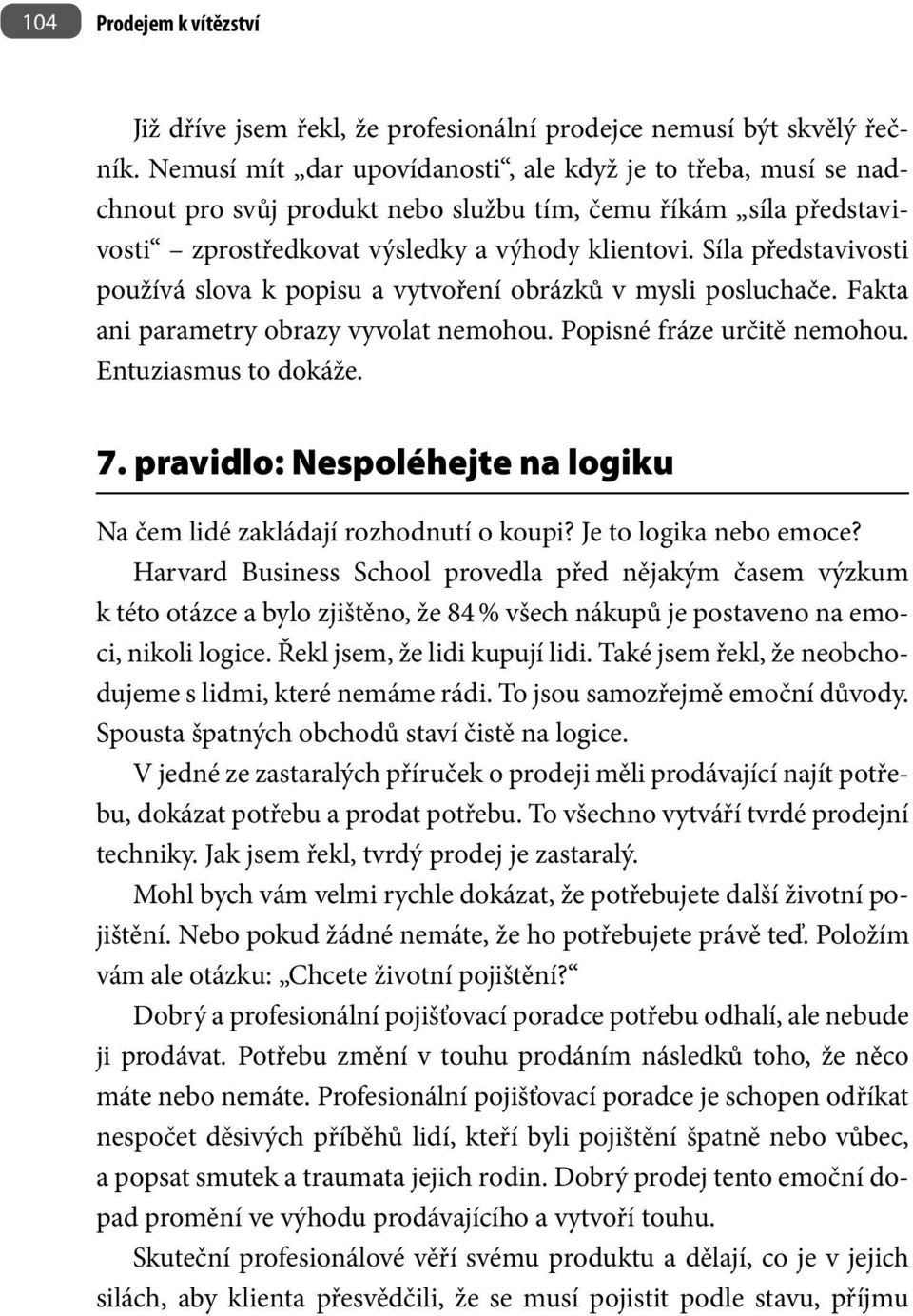 Síla představivosti používá slova k popisu a vytvoření obrázků v mysli posluchače. Fakta ani parametry obrazy vyvolat nemohou. Popisné fráze určitě nemohou. Entuziasmus to dokáže. 7.