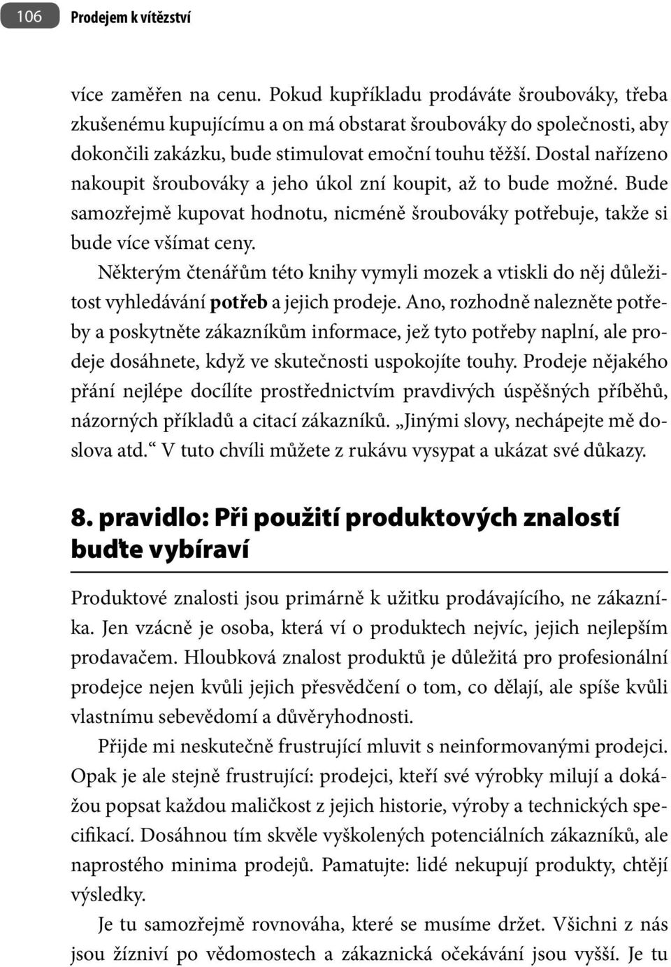 Dostal nařízeno nakoupit šroubováky a jeho úkol zní koupit, až to bude možné. Bude samozřejmě kupovat hodnotu, nicméně šroubováky potřebuje, takže si bude více všímat ceny.