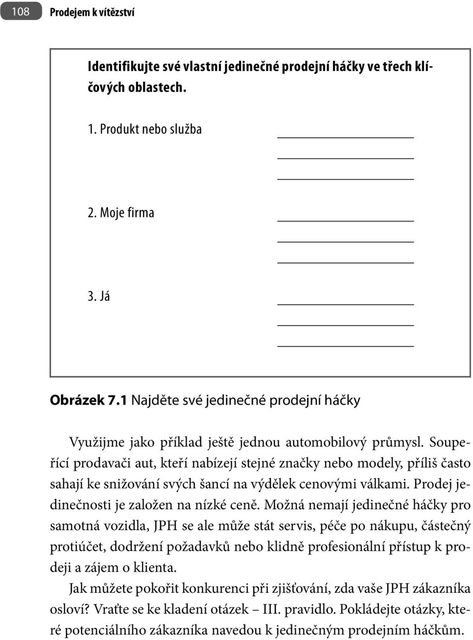 Soupeřící prodavači aut, kteří nabízejí stejné značky nebo modely, příliš často sahají ke snižování svých šancí na výdělek cenovými válkami. Prodej jedinečnosti je založen na nízké ceně.