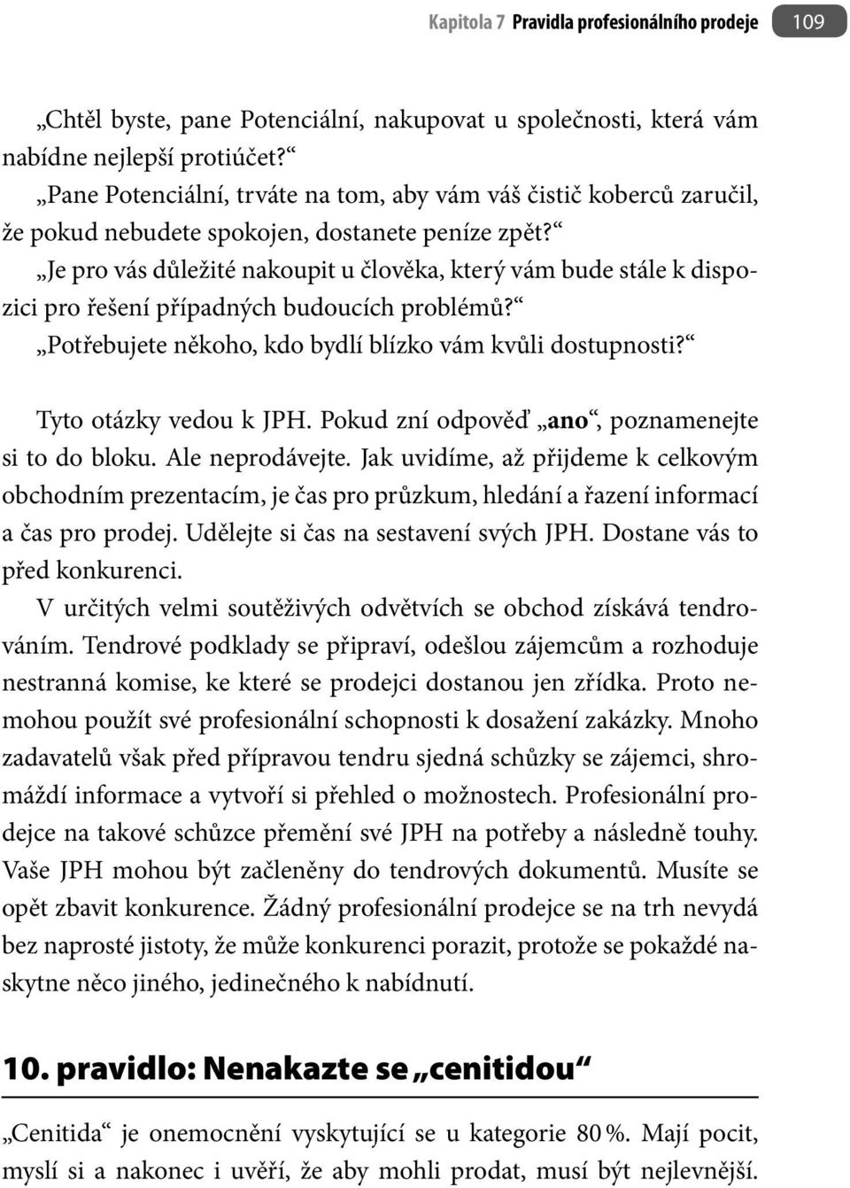 Je pro vás důležité nakoupit u člověka, který vám bude stále k dispozici pro řešení případných budoucích problémů? Potřebujete někoho, kdo bydlí blízko vám kvůli dostupnosti? Tyto otázky vedou k JPH.