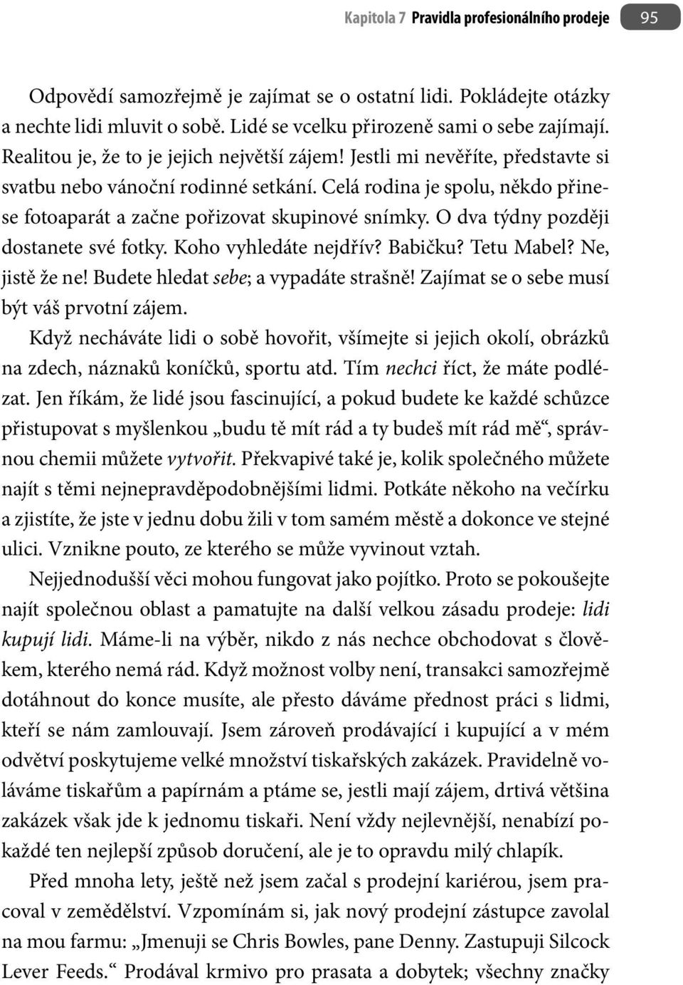 O dva týdny později dostanete své fotky. Koho vyhledáte nejdřív? Babičku? Tetu Mabel? Ne, jistě že ne! Budete hledat sebe; a vypadáte strašně! Zajímat se o sebe musí být váš prvotní zájem.