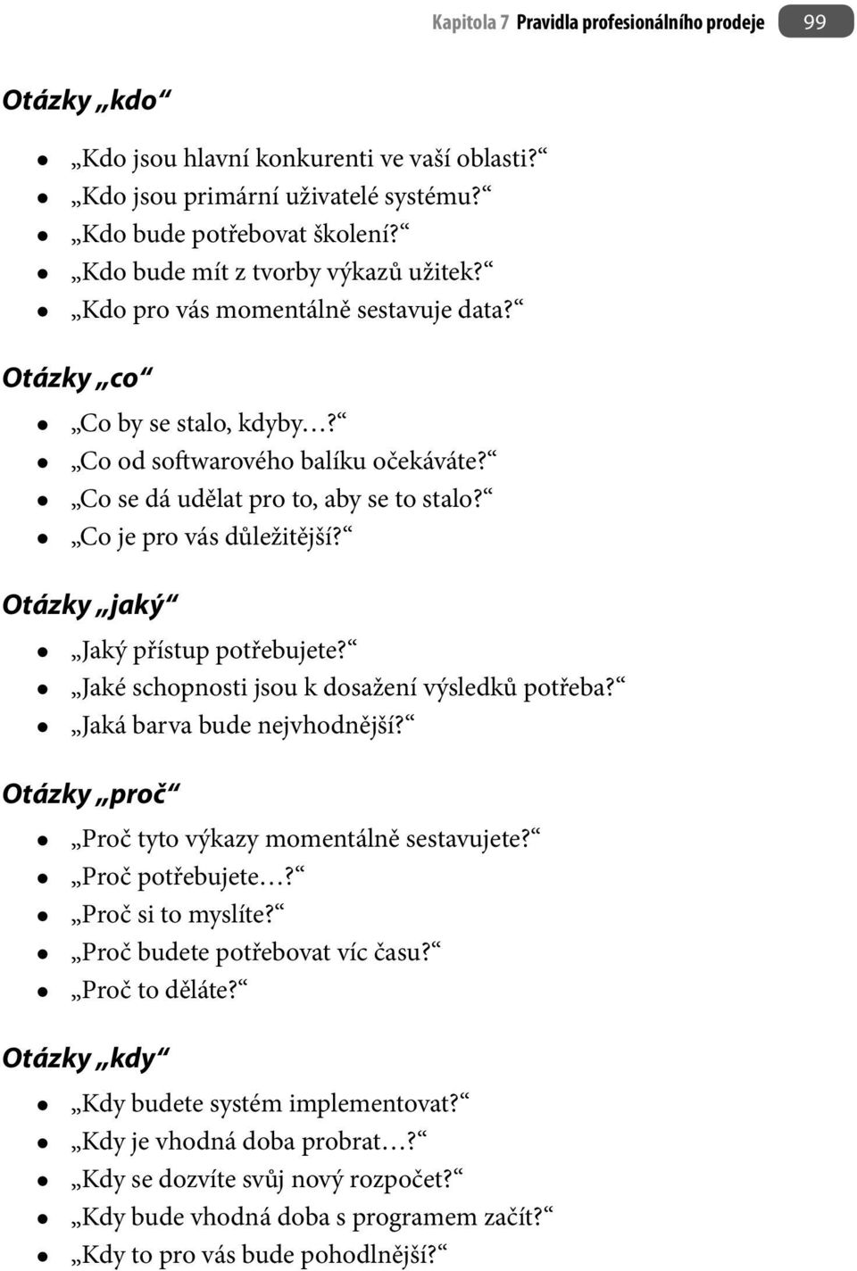 Co je pro vás důležitější? Otázky jaký Jaký přístup potřebujete? Jaké schopnosti jsou k dosažení výsledků potřeba? Jaká barva bude nejvhodnější? Otázky proč Proč tyto výkazy momentálně sestavujete?