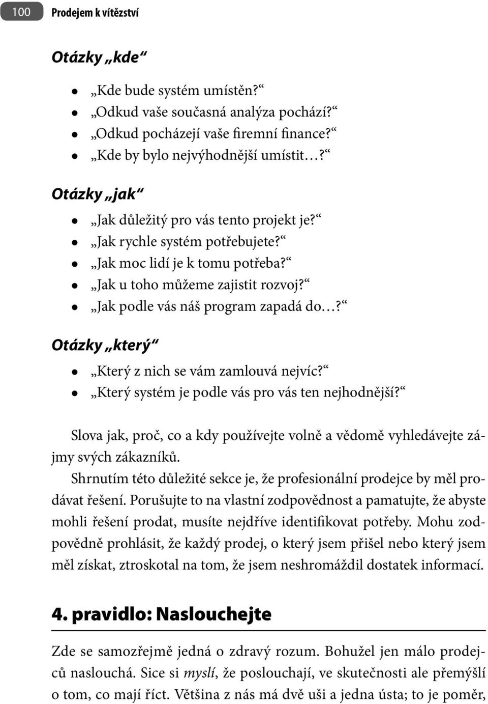 Otázky který Který z nich se vám zamlouvá nejvíc? Který systém je podle vás pro vás ten nejhodnější? Slova jak, proč, co a kdy používejte volně a vědomě vyhledávejte zájmy svých zákazníků.