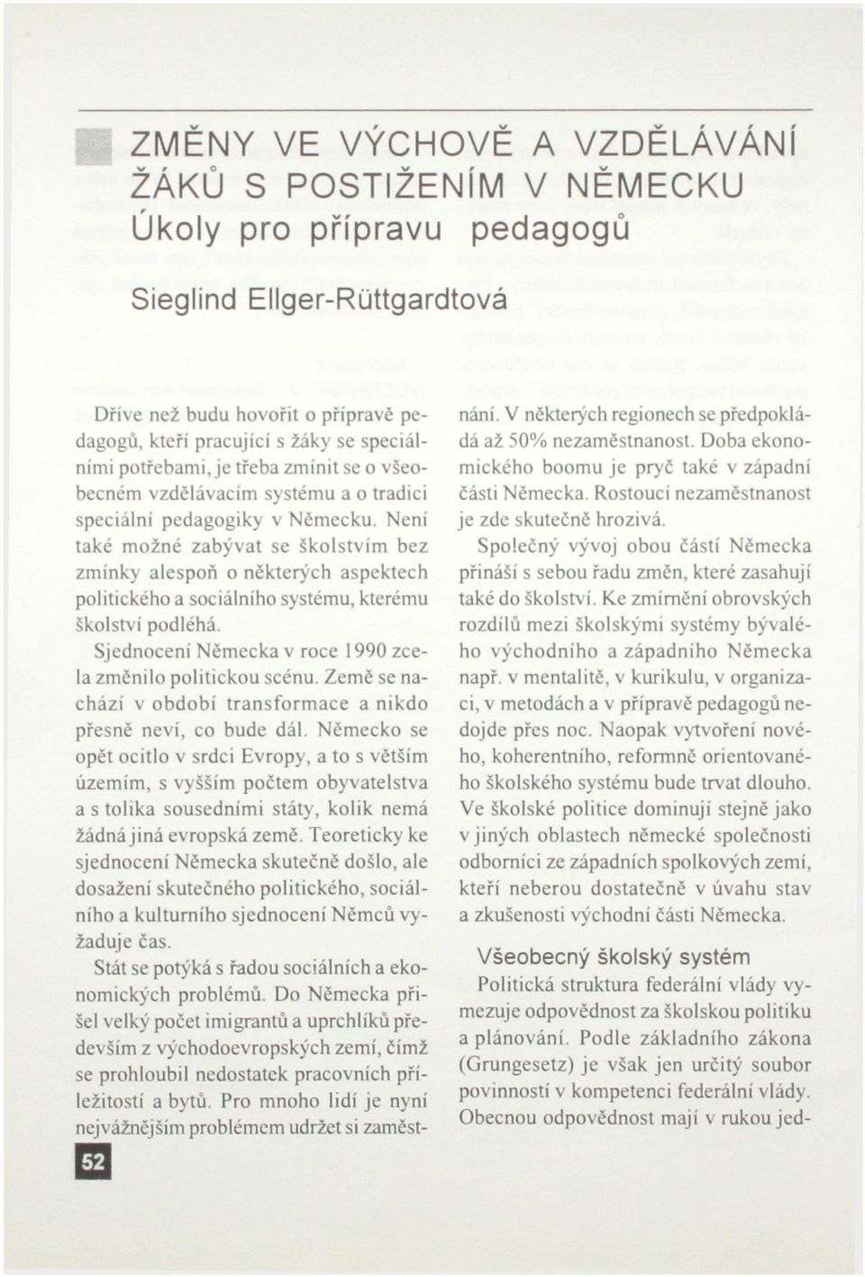 Není také možné zabývat se školstvím bez zmínky alespoň o některých aspektech politického a sociálního systému, kterému školství podléhá. Sjednocení Německa v roce 1990 zcela změnilo politickou scénu.