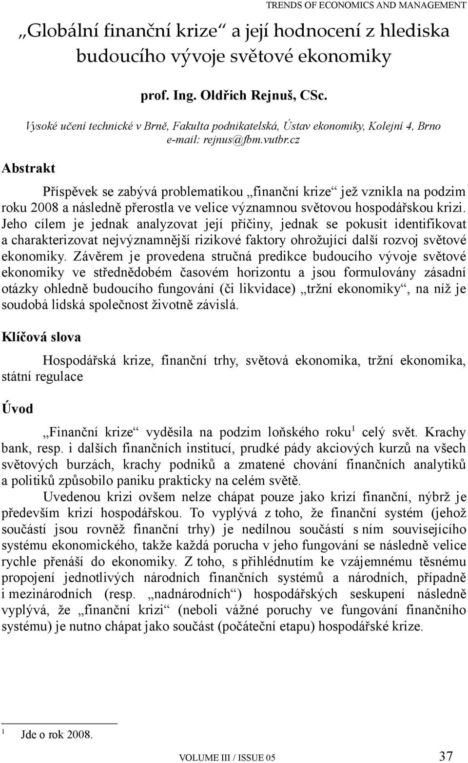 cz Abstrakt Příspěvek se zabývá problematikou finanční krize jež vznikla na podzim roku 2008 a následně přerostla ve velice významnou světovou hospodářskou krizi.