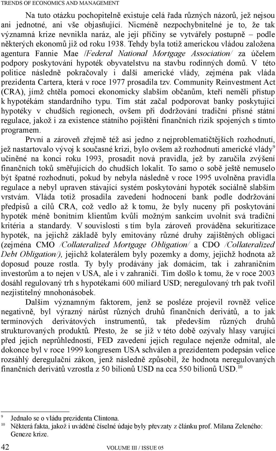 Tehdy byla totiž americkou vládou založena agentura Fannie Mae /Federal National Mortgage Association/ za účelem podpory poskytování hypoték obyvatelstvu na stavbu rodinných domů.