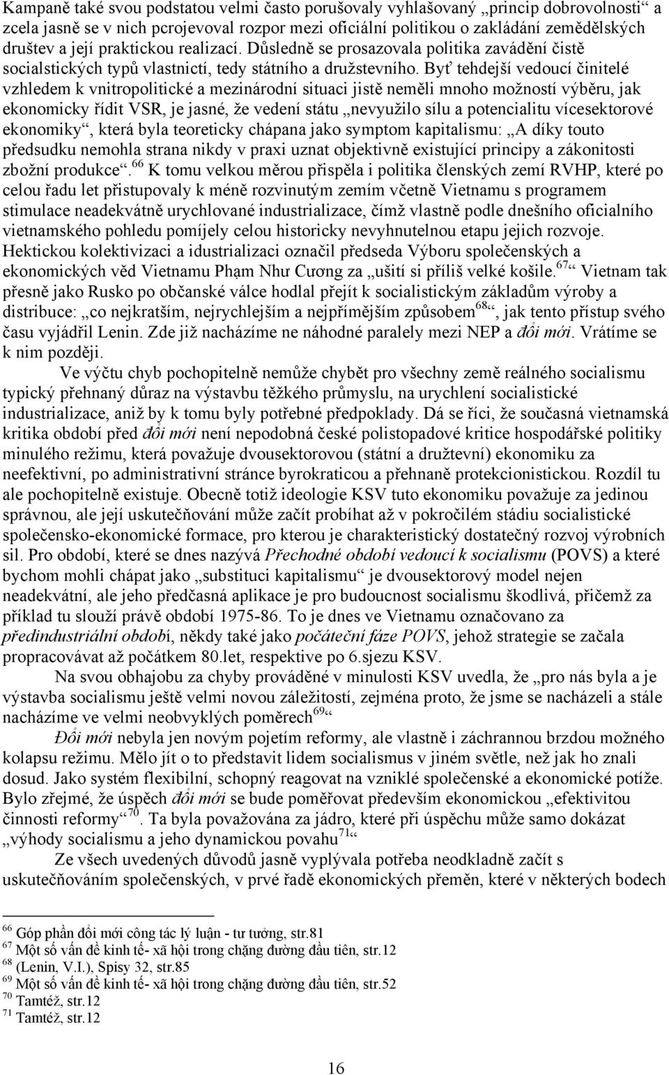 Byť tehdejší vedoucí činitelé vzhledem k vnitropolitické a mezinárodní situaci jistě neměli mnoho možností výběru, jak ekonomicky řídit VSR, je jasné, že vedení státu nevyužilo sílu a potencialitu