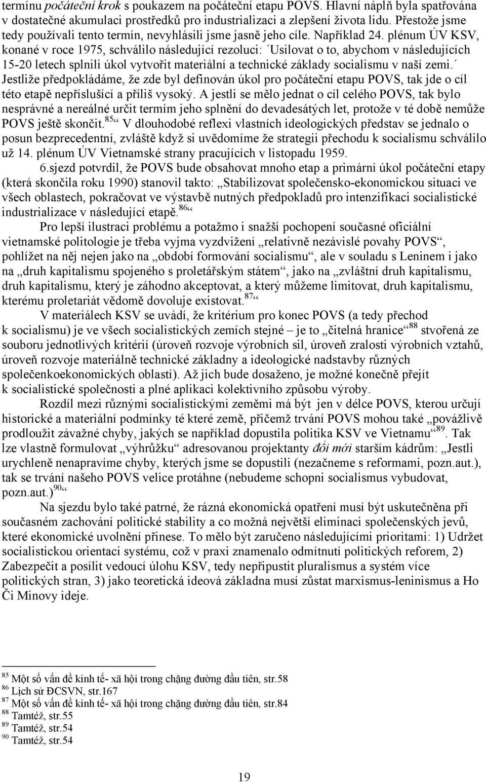 plénum ÚV KSV, konané v roce 1975, schválilo následující rezoluci: Usilovat o to, abychom v následujících 15-20 letech splnili úkol vytvořit materiální a technické základy socialismu v naší zemi.