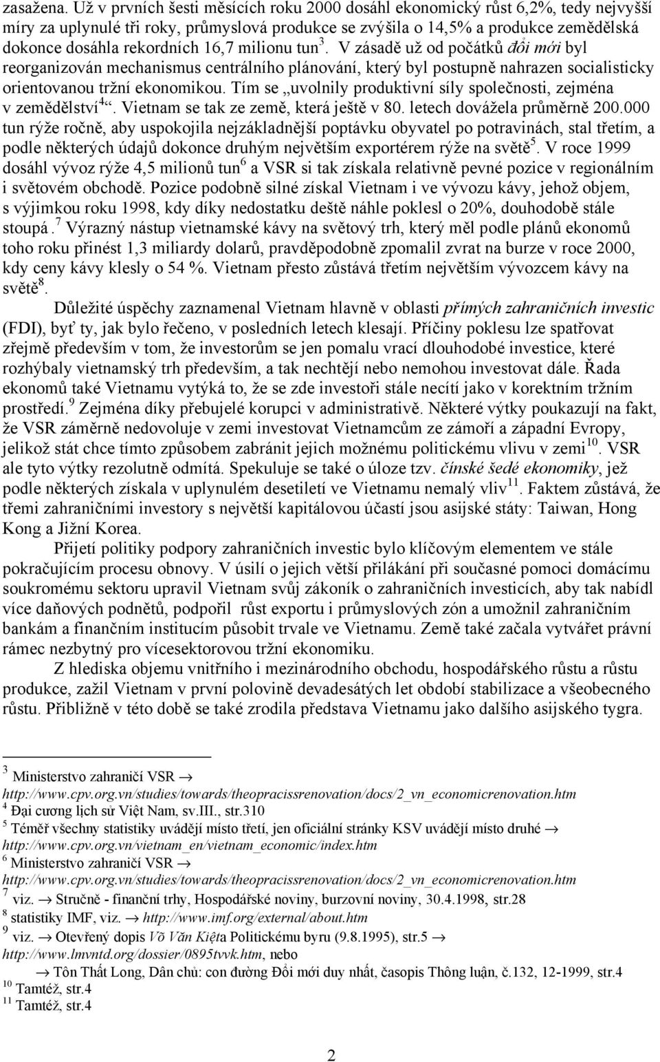 16,7 milionu tun 3. V zásadě už od počátků đổi mới byl reorganizován mechanismus centrálního plánování, který byl postupně nahrazen socialisticky orientovanou tržní ekonomikou.