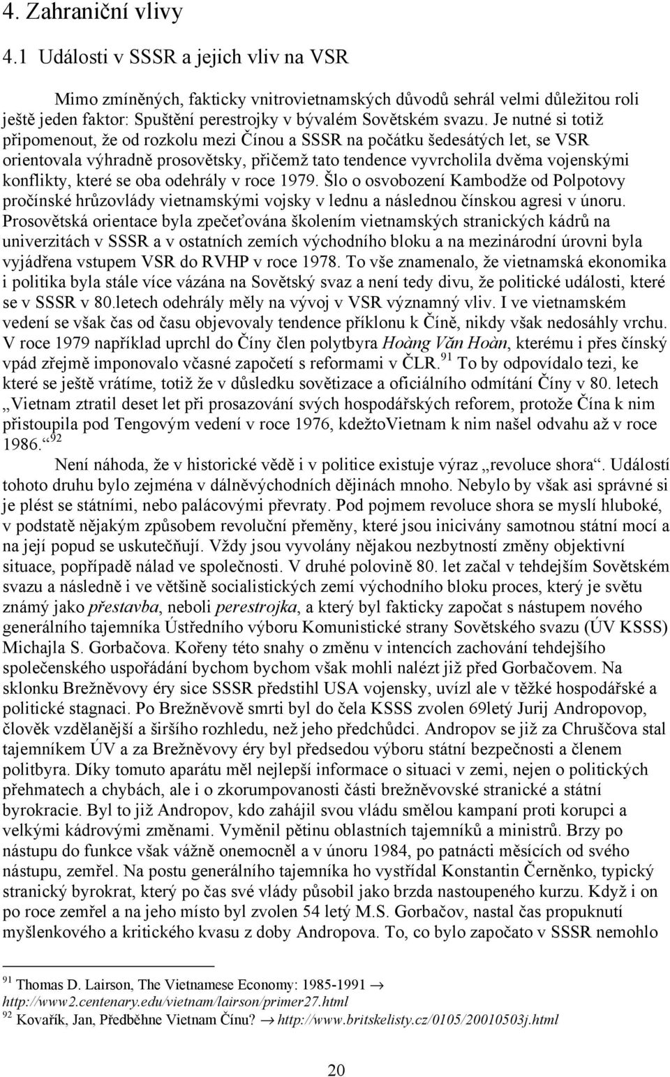 Je nutné si totiž připomenout, že od rozkolu mezi Čínou a SSSR na počátku šedesátých let, se VSR orientovala výhradně prosovětsky, přičemž tato tendence vyvrcholila dvěma vojenskými konflikty, které