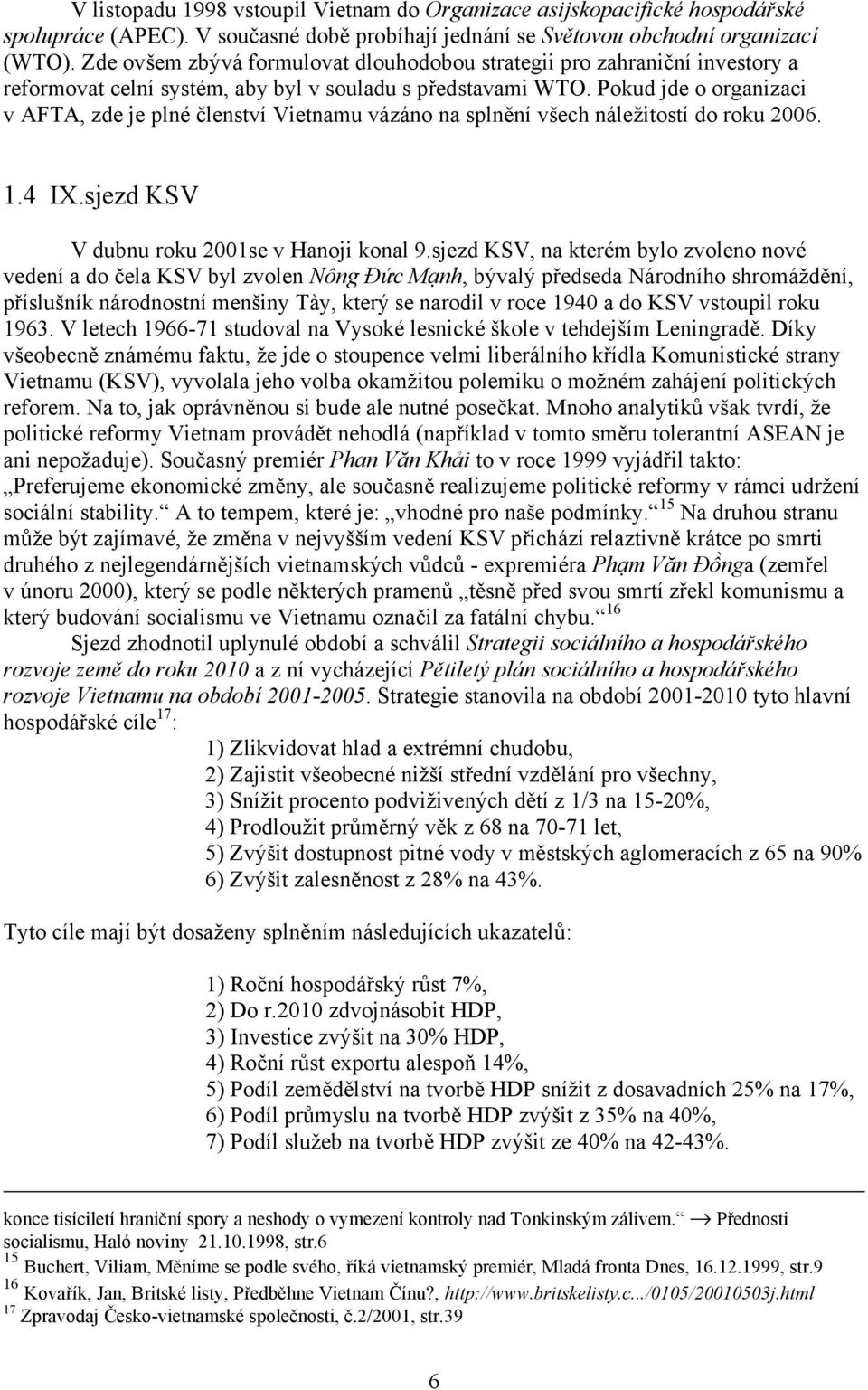 Pokud jde o organizaci v AFTA, zde je plné členství Vietnamu vázáno na splnění všech náležitostí do roku 2006. 1.4 IX.sjezd KSV V dubnu roku 2001se v Hanoji konal 9.