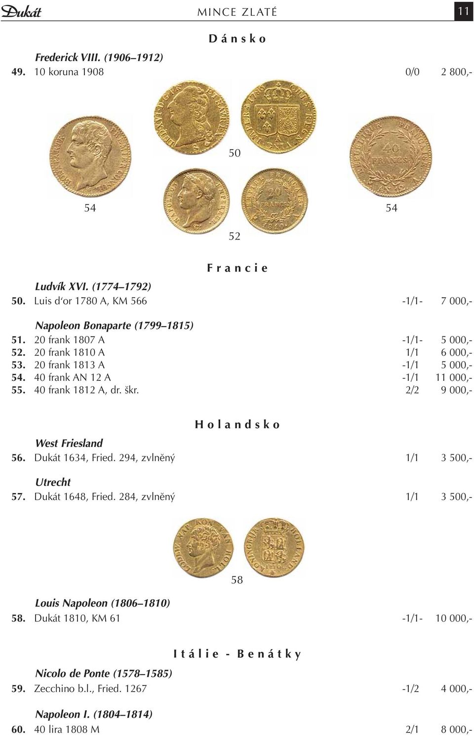 40 frank AN 12 A -1/1 11 000,- 55. 40 frank 1812 A, dr. škr. 2/2 9 000,- H o l a n d s k o West Friesland 56. Dukát 1634, Fried. 294, zvlněný 1/1 3 500,- Utrecht 57. Dukát 1648, Fried.