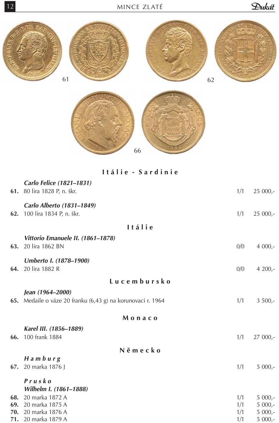 Medaile o váze 20 franku (6,43 g) na korunovaci r. 1964 1/1 3 500,- M o n a c o Karel III. (1856 1889) 66. 100 frank 1884 1/1 27 000,- N ě m e c k o H a m b u r g 67.