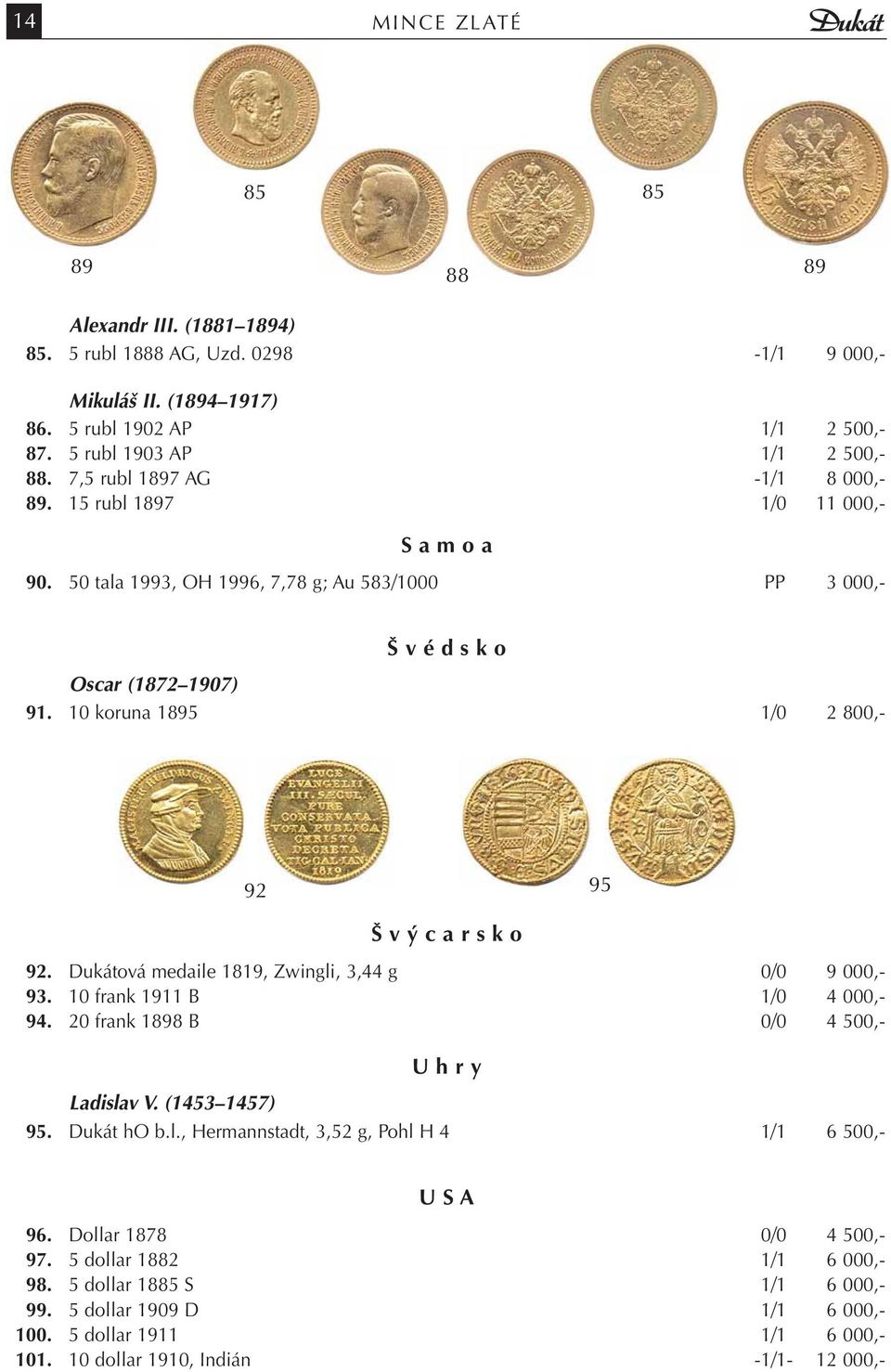 10 koruna 1895 1/0 2 800,- 92 95 Š v ý c a r s k o 92. Dukátová medaile 1819, Zwingli, 3,44 g 0/0 9 000,- 93. 10 frank 1911 B 1/0 4 000,- 94. 20 frank 1898 B 0/0 4 500,- U h r y Ladislav V.