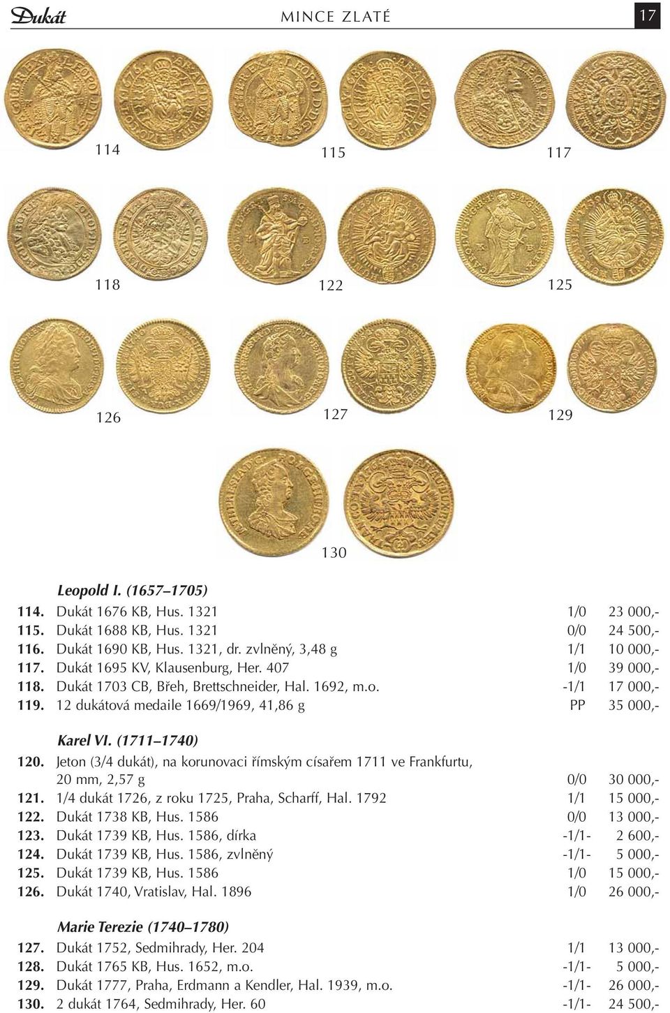 12 dukátová medaile 1669/1969, 41,86 g PP 35 000,- Karel VI. (1711 1740) 120. Jeton (3/4 dukát), na korunovaci římským císařem 1711 ve Frankfurtu, 20 mm, 2,57 g 0/0 30 000,- 121.