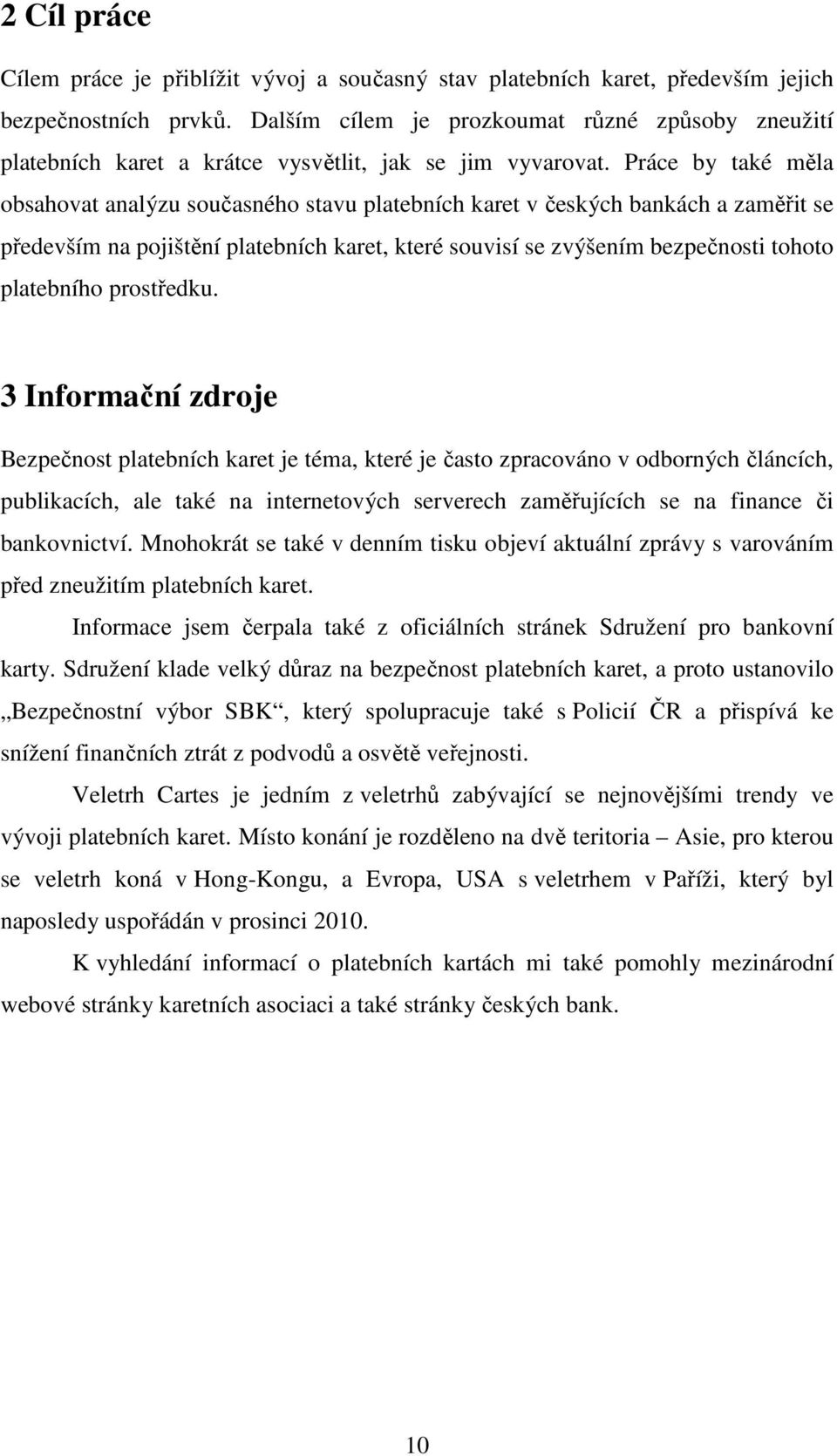 Práce by také měla obsahovat analýzu současného stavu platebních karet v českých bankách a zaměřit se především na pojištění platebních karet, které souvisí se zvýšením bezpečnosti tohoto platebního