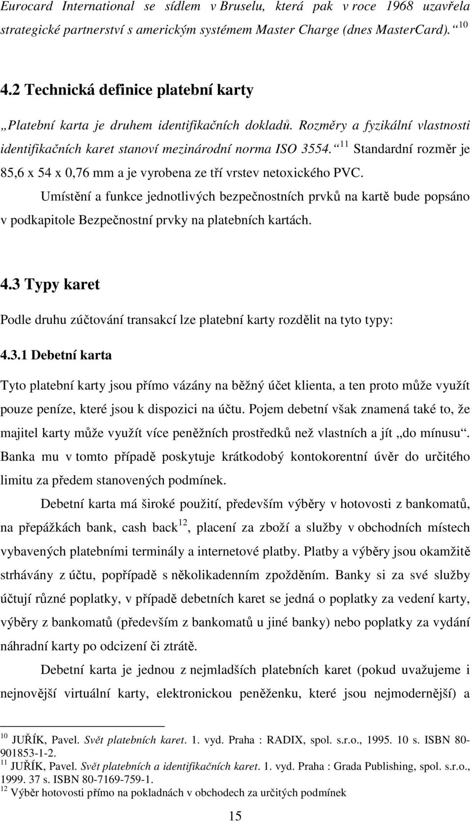 11 Standardní rozměr je 85,6 x 54 x 0,76 mm a je vyrobena ze tří vrstev netoxického PVC.