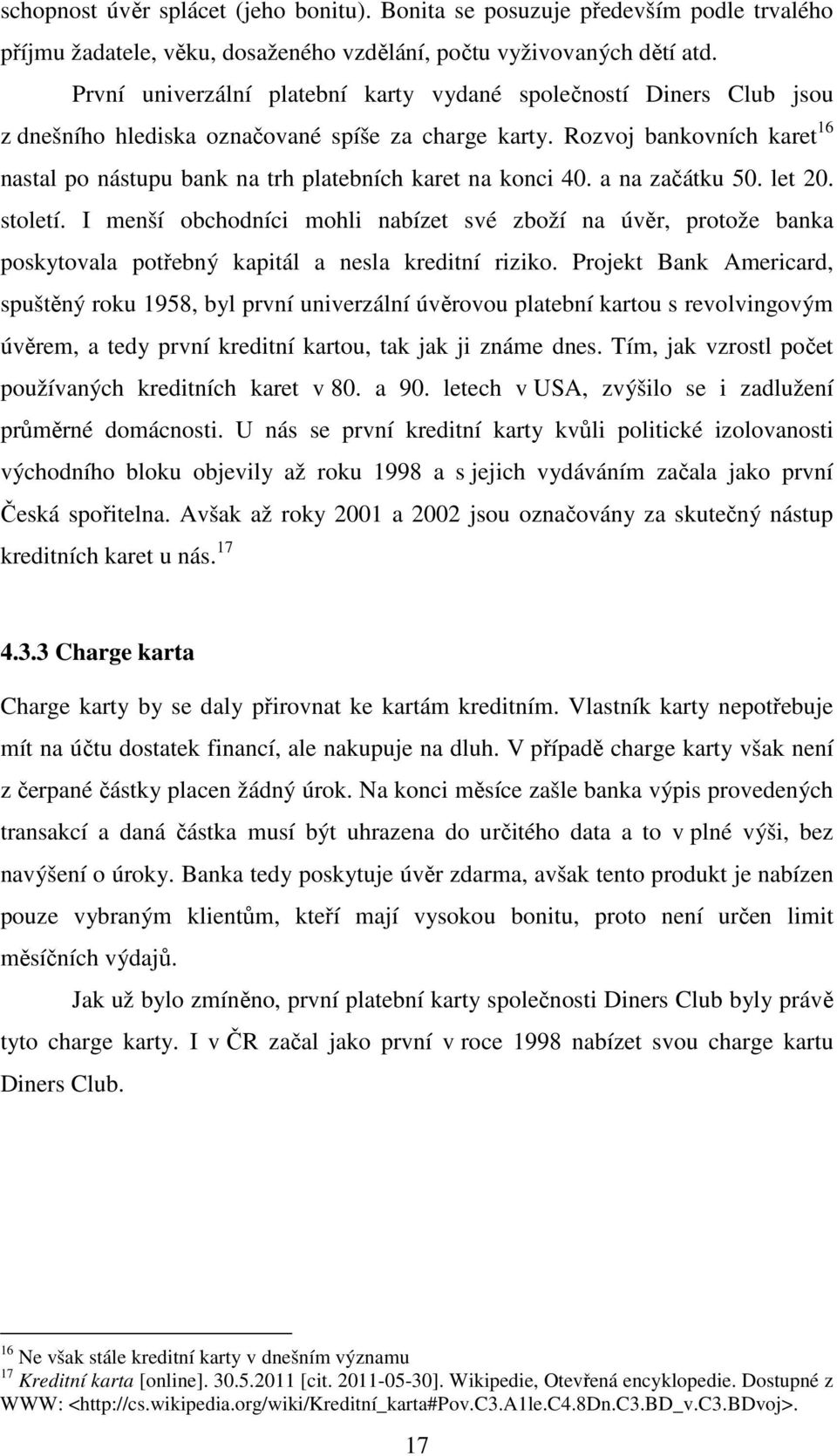 Rozvoj bankovních karet 16 nastal po nástupu bank na trh platebních karet na konci 40. a na začátku 50. let 20. století.