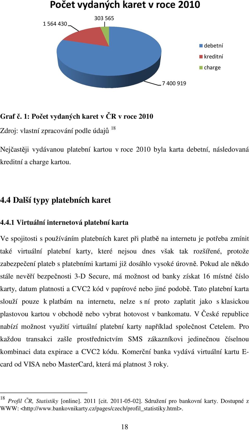 4 Další typy platebních karet 4.4.1 Virtuální internetová platební karta Ve spojitosti s používáním platebních karet při platbě na internetu je potřeba zmínit také virtuální platební karty, které