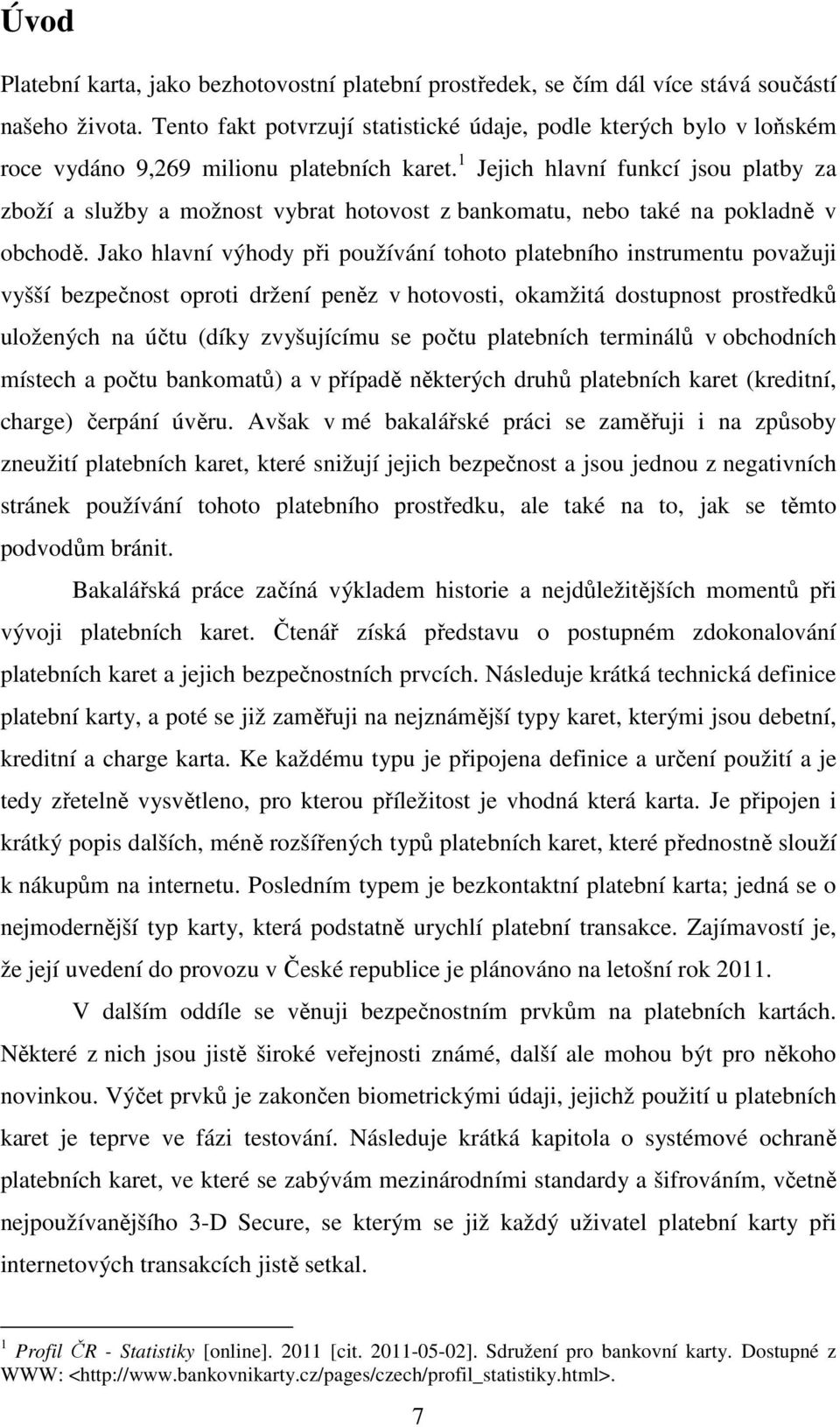 1 Jejich hlavní funkcí jsou platby za zboží a služby a možnost vybrat hotovost z bankomatu, nebo také na pokladně v obchodě.