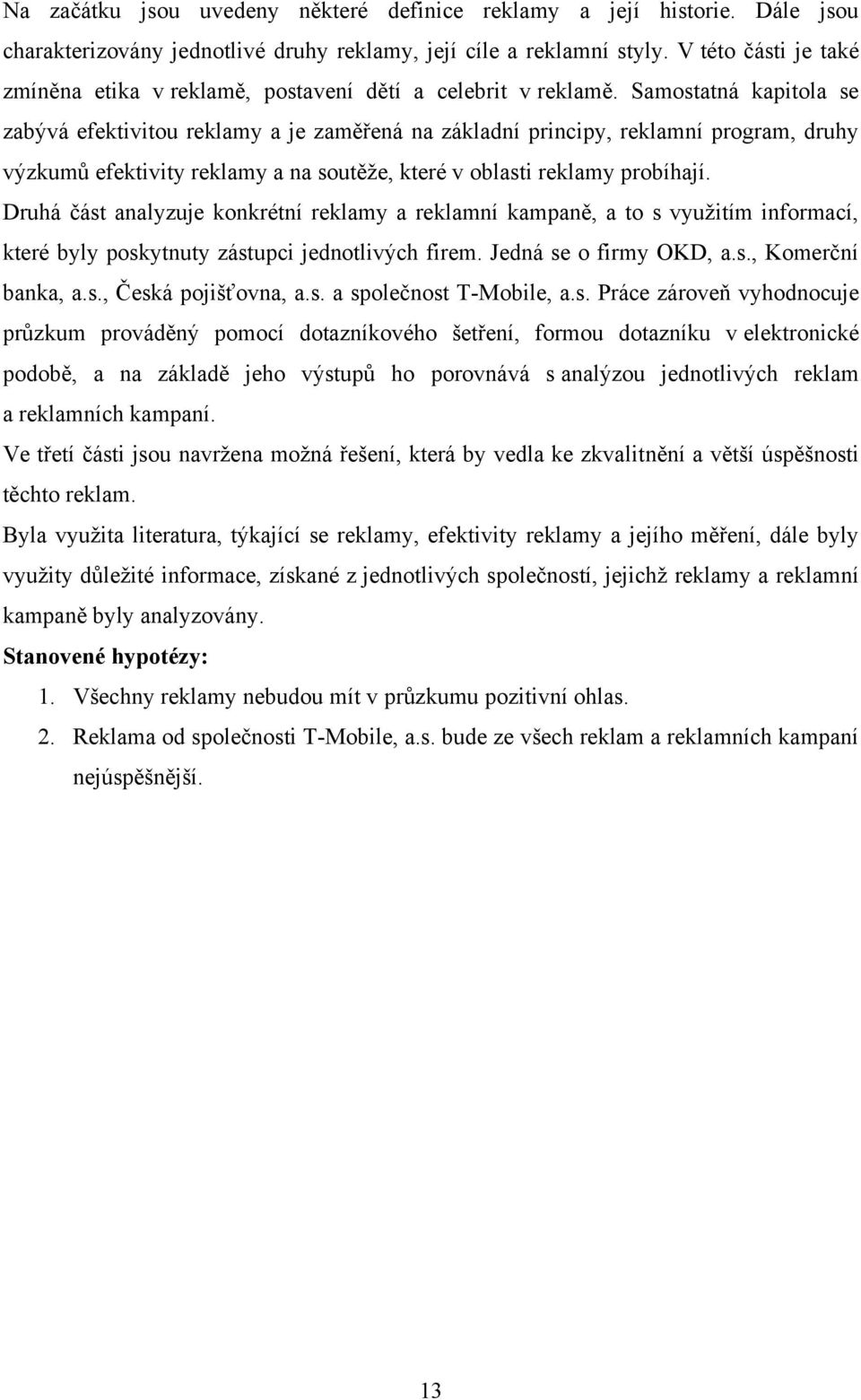 Samostatná kapitola se zabývá efektivitou reklamy a je zaměřená na základní principy, reklamní program, druhy výzkumů efektivity reklamy a na soutěţe, které v oblasti reklamy probíhají.