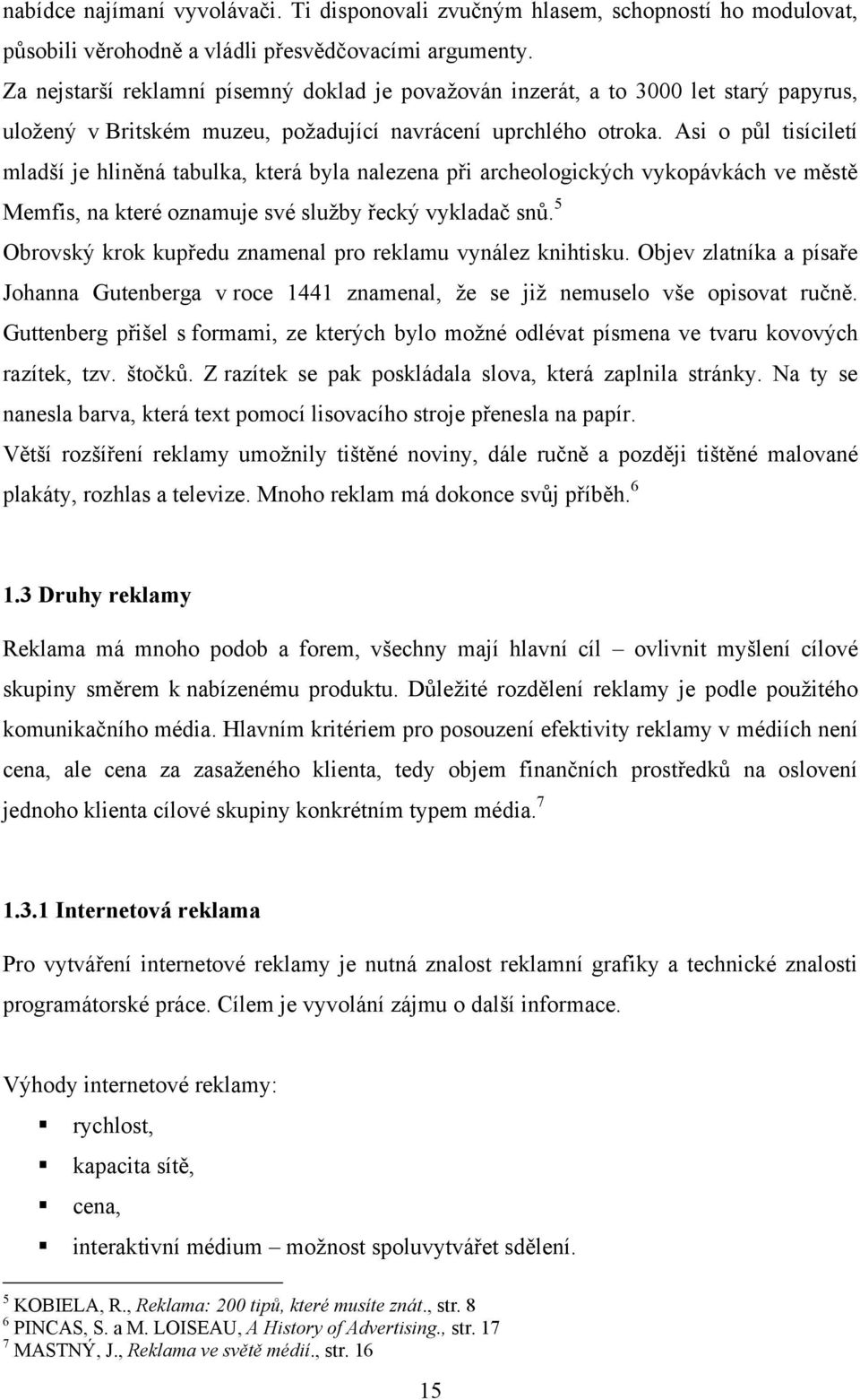 Asi o půl tisíciletí mladší je hliněná tabulka, která byla nalezena při archeologických vykopávkách ve městě Memfis, na které oznamuje své sluţby řecký vykladač snů.