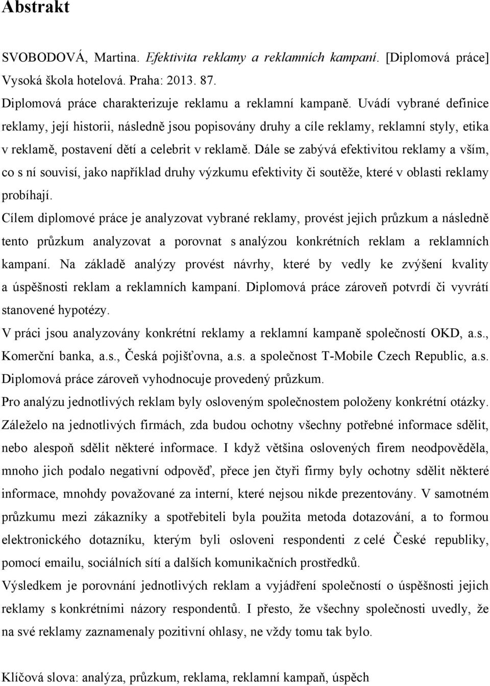 Dále se zabývá efektivitou reklamy a vším, co s ní souvisí, jako například druhy výzkumu efektivity či soutěţe, které v oblasti reklamy probíhají.