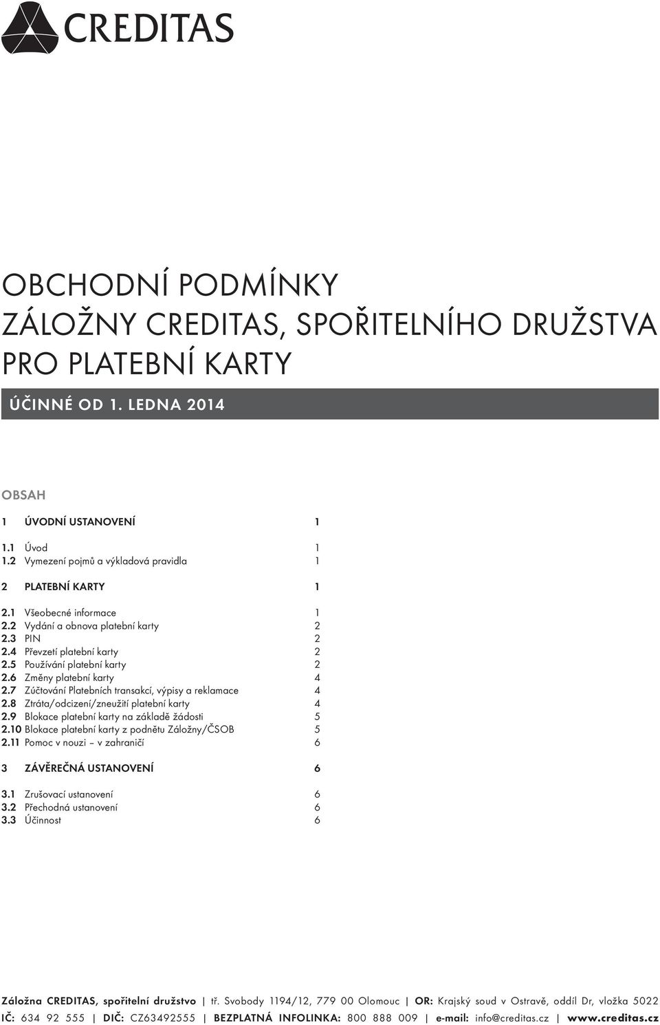 6 Změny platební karty 4 2.7 Zúčtování Platebních transakcí, výpisy a reklamace 4 2.8 Ztráta/odcizení/zneužití platební karty 4 2.9 Blokace platební karty na základě žádosti 5 2.