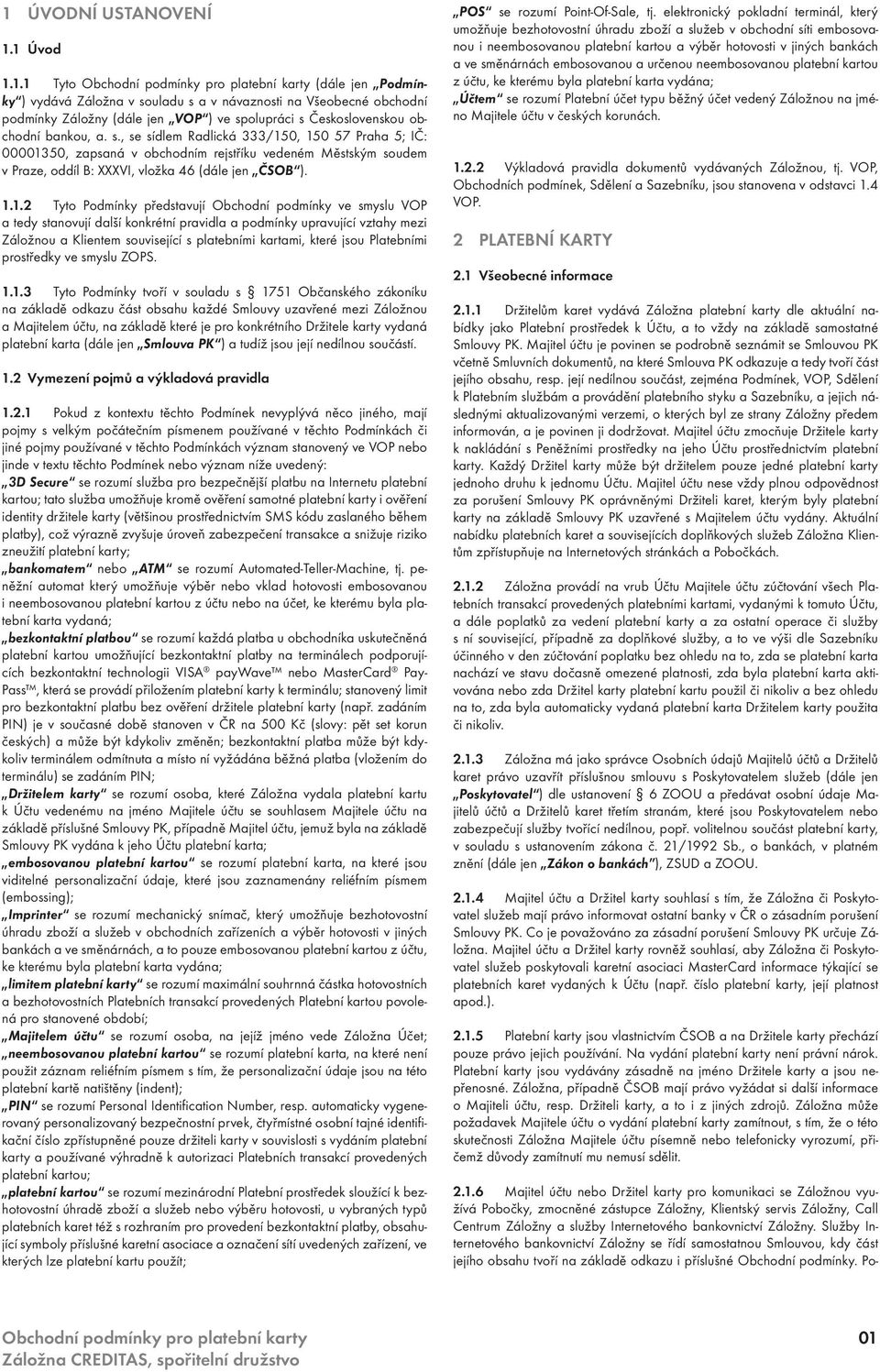 0, 150 57 Praha 5; IČ: 00001350, zapsaná v obchodním rejstříku vedeném Městským soudem v Praze, oddíl B: XXXVI, vložka 46 (dále jen ČSOB ). 1.1.2 Tyto Podmínky představují Obchodní podmínky ve smyslu