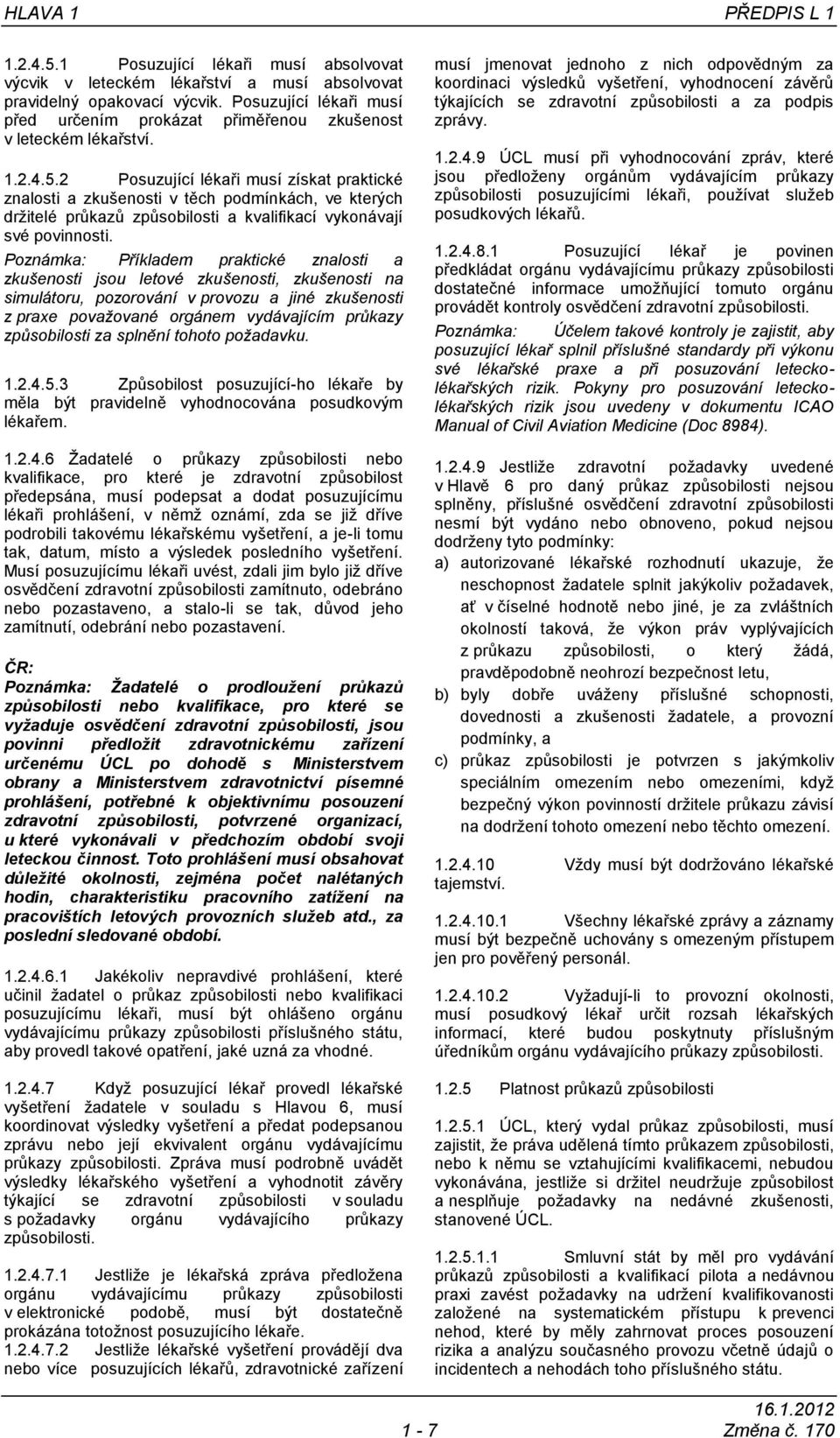 2 Posuzující lékaři musí získat praktické znalosti a zkušenosti v těch podmínkách, ve kterých držitelé průkazů způsobilosti a kvalifikací vykonávají své povinnosti.