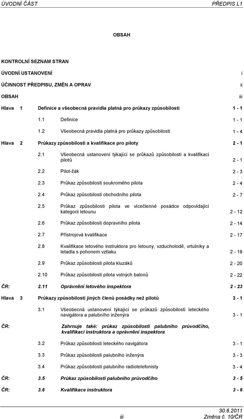 1 Všeobecná ustanovení týkající se průkazů způsobilosti a kvalifikací pilotů 2-1 2.2 Pilot-žák 2-3 2.3 Průkaz způsobilosti soukromého pilota 2-4 2.4 Průkaz způsobilosti obchodního pilota 2-7 2.