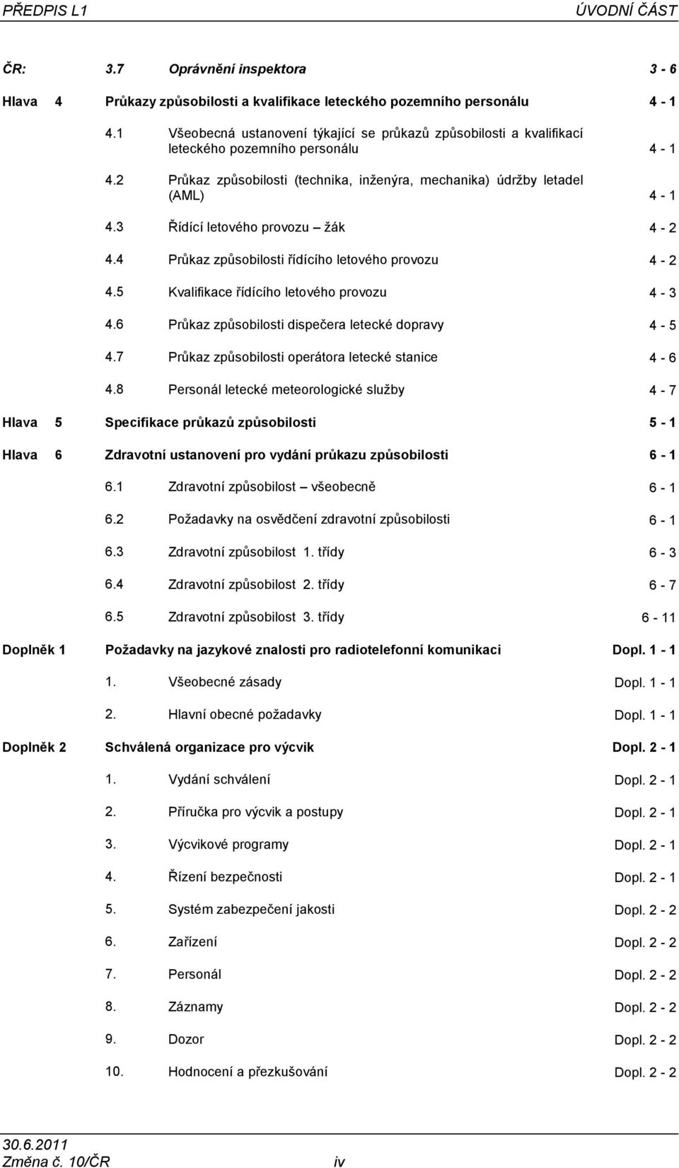 3 Řídící letového provozu žák 4-2 4.4 Průkaz způsobilosti řídícího letového provozu 4-2 4.5 Kvalifikace řídícího letového provozu 4-3 4.6 Průkaz způsobilosti dispečera letecké dopravy 4-5 4.