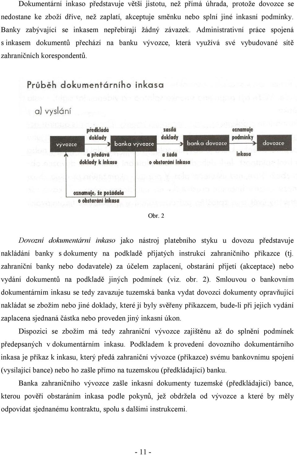 2 Dovozní dokumentární inkaso jako nástroj platebního styku u dovozu představuje nakládání banky s dokumenty na podkladě přijatých instrukcí zahraničního příkazce (tj.