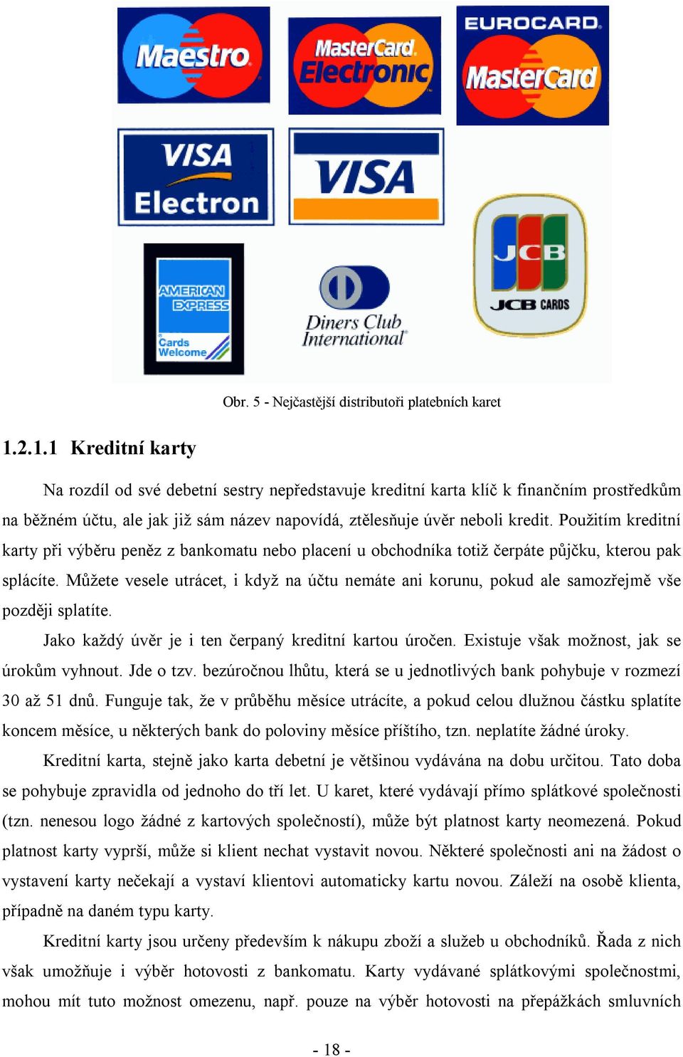 Použitím kreditní karty při výběru peněz z bankomatu nebo placení u obchodníka totiž čerpáte půjčku, kterou pak splácíte.