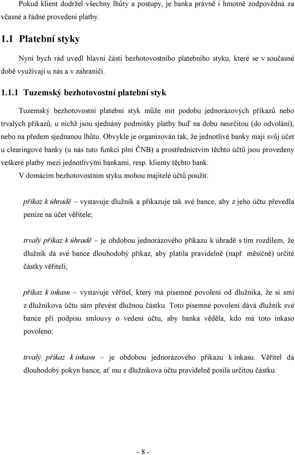 bezhotovostní platební styk může mít podobu jednorázových příkazů nebo trvalých příkazů, u nichž jsou sjednány podmínky platby buď na dobu neurčitou (do odvolání), nebo na předem sjednanou lhůtu.