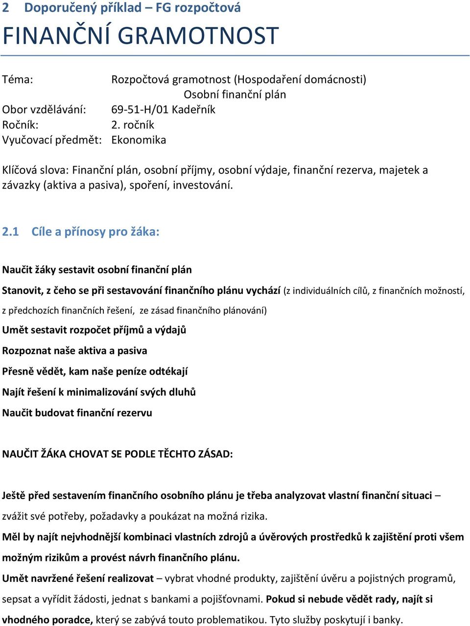 1 Cíle a přínosy pro žáka: Naučit žáky sestavit osobní finanční plán Stanovit, z čeho se při sestavování finančního plánu vychází (z individuálních cílů, z finančních možností, z předchozích