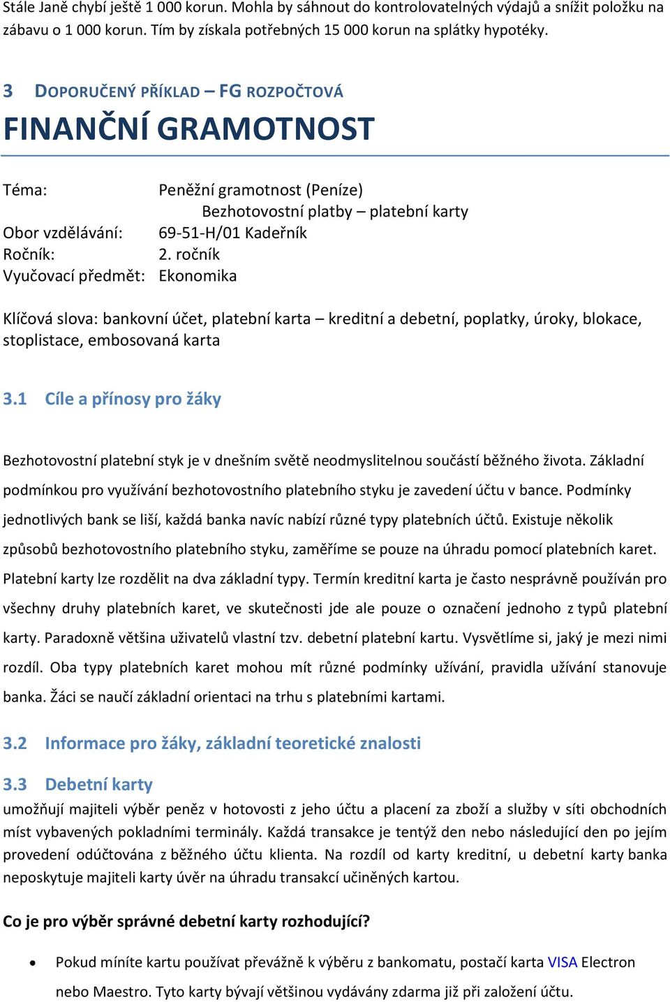 ročník Vyučovací předmět: Ekonomika Klíčová slova: bankovní účet, platební karta kreditní a debetní, poplatky, úroky, blokace, stoplistace, embosovaná karta 3.