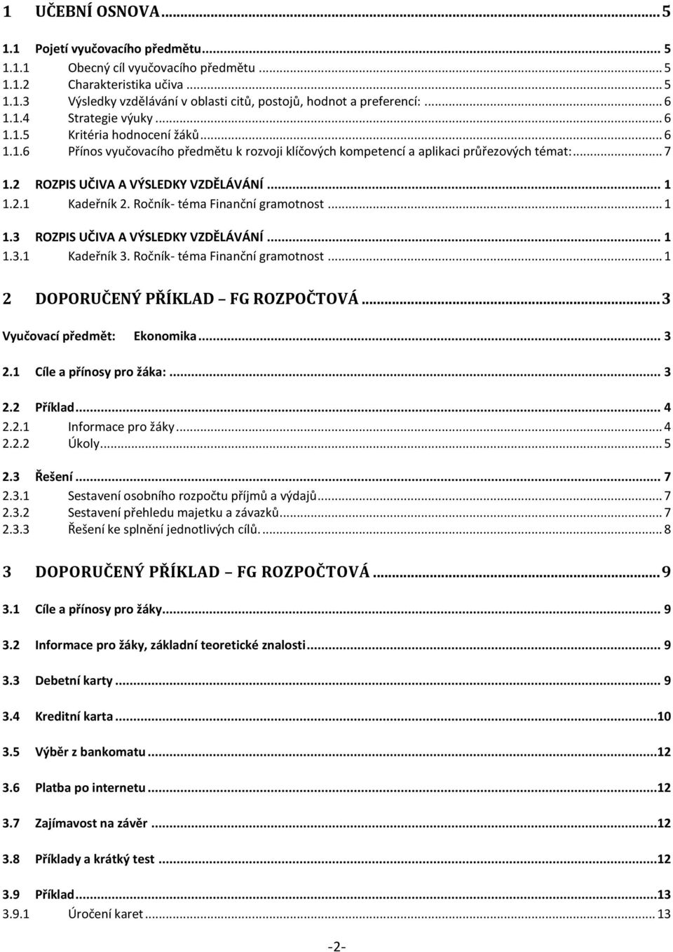 2 ROZPIS UČIVA A VÝSLEDKY VZDĚLÁVÁNÍ... 1 1.2.1 Kadeřník 2. Ročník- téma Finanční gramotnost... 1 1.3 ROZPIS UČIVA A VÝSLEDKY VZDĚLÁVÁNÍ... 1 1.3.1 Kadeřník 3. Ročník- téma Finanční gramotnost... 1 2 DOPORUČENÝ PŘÍKLAD FG ROZPOČTOVÁ.