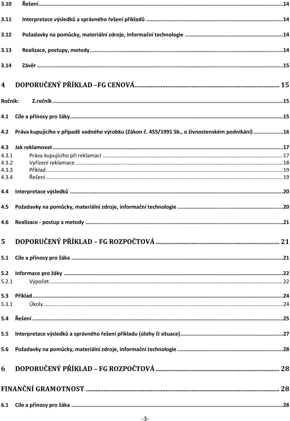 3 Jak reklamovat...17 4.3.1 Práva kupujícího při reklamaci... 17 4.3.2 Vyřízení reklamace... 18 4.3.3 Příklad... 19 4.3.4 Řešení... 19 4.4 Interpretace výsledků...20 4.