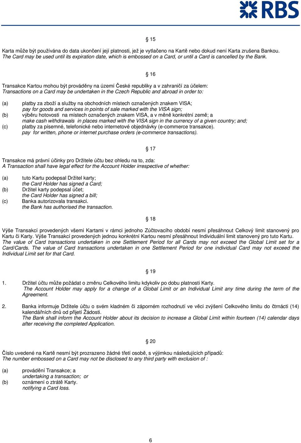 15 Transakce Kartou mohou být prováděny na území České republiky a v zahraničí za účelem: Transactions on a Card may be undertaken in the Czech Republic and abroad in order to: 16 (a) (b) (c) platby