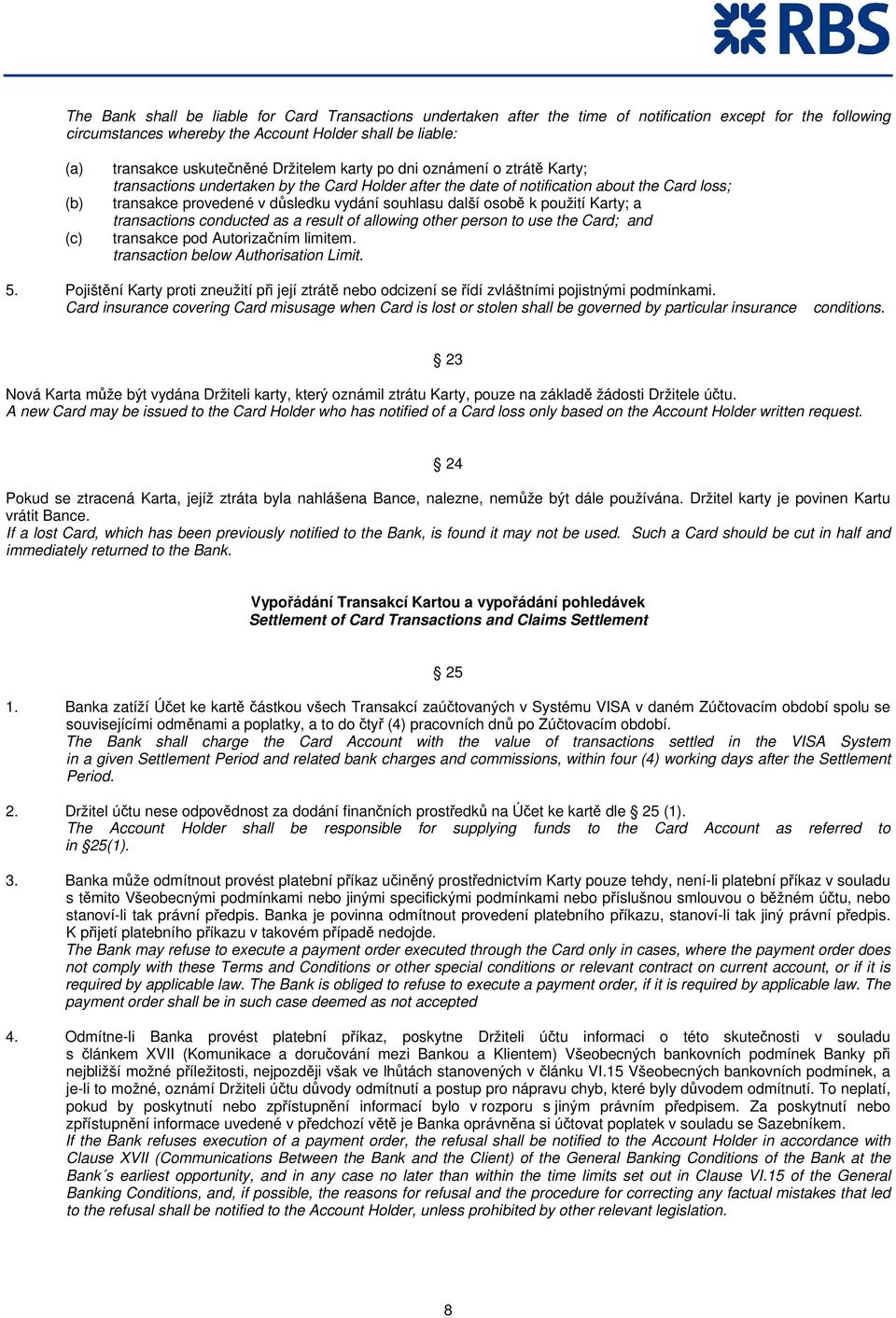 souhlasu další osobě k použití Karty; a transactions conducted as a result of allowing other person to use the Card; and transakce pod Autorizačním limitem. transaction below Authorisation Limit. 5.