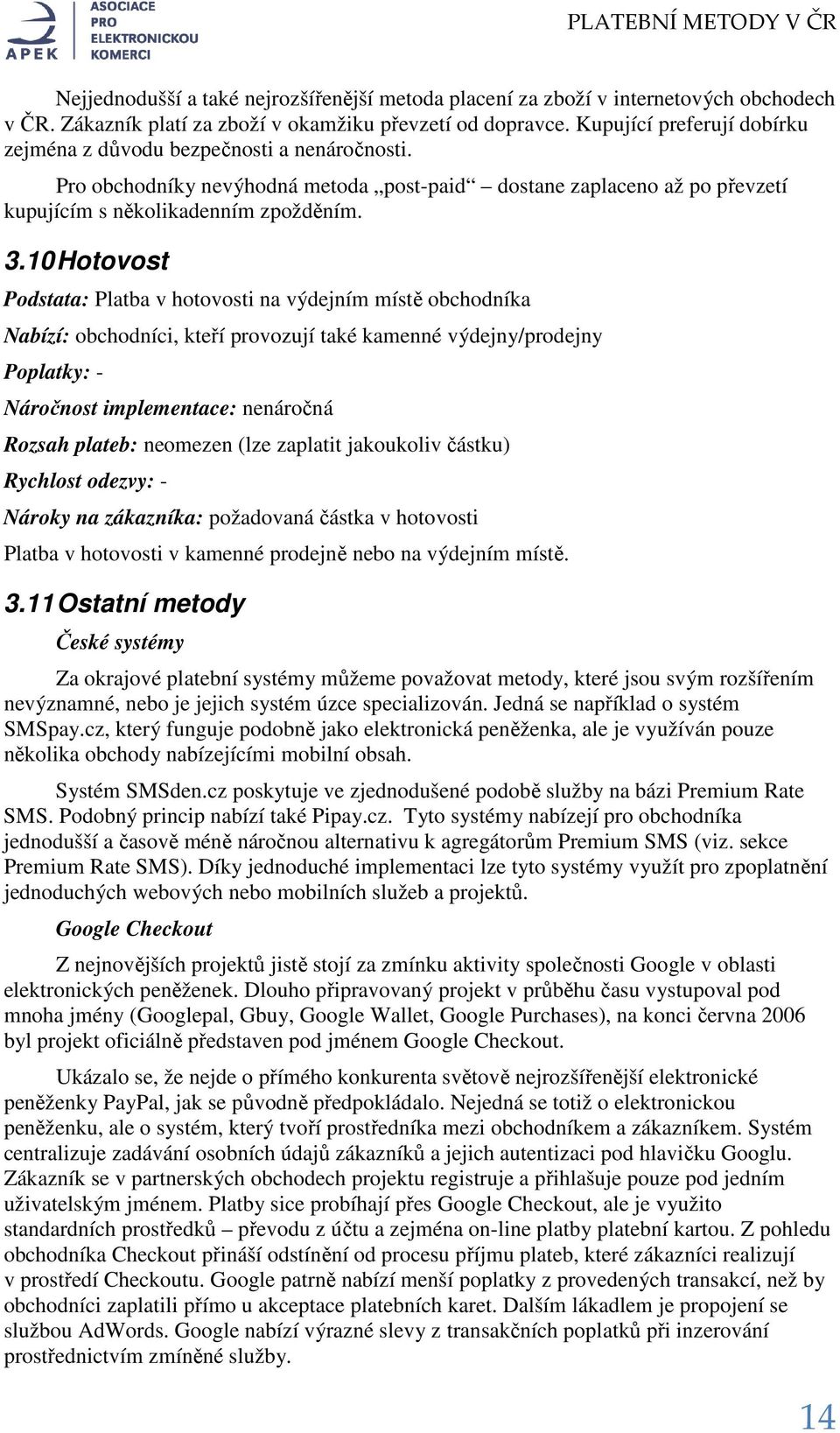 10 Hotovost Podstata: Platba v hotovosti na výdejním místě obchodníka Nabízí: obchodníci, kteří provozují také kamenné výdejny/prodejny Poplatky: - Náročnost implementace: nenáročná Rozsah plateb: