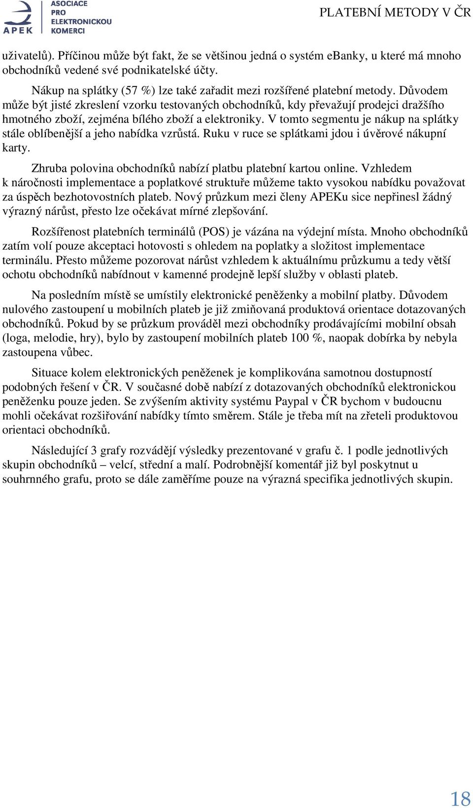 Důvodem může být jisté zkreslení vzorku testovaných obchodníků, kdy převažují prodejci dražšího hmotného zboží, zejména bílého zboží a elektroniky.