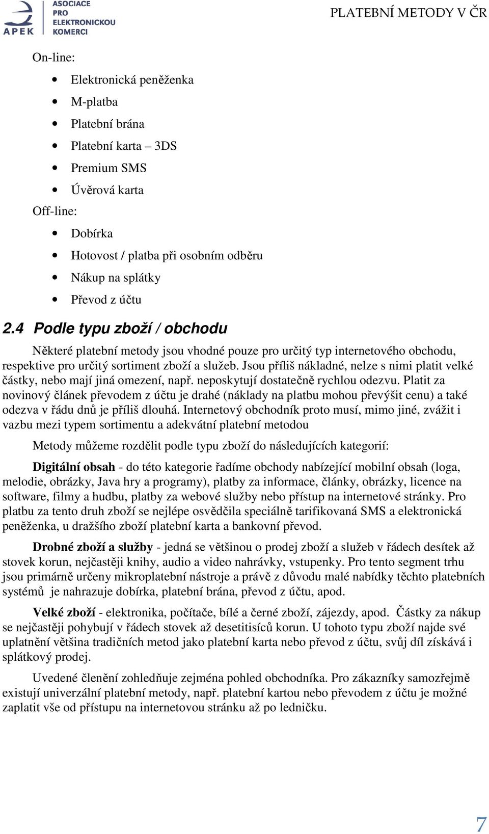 Jsou příliš nákladné, nelze s nimi platit velké částky, nebo mají jiná omezení, např. neposkytují dostatečně rychlou odezvu.