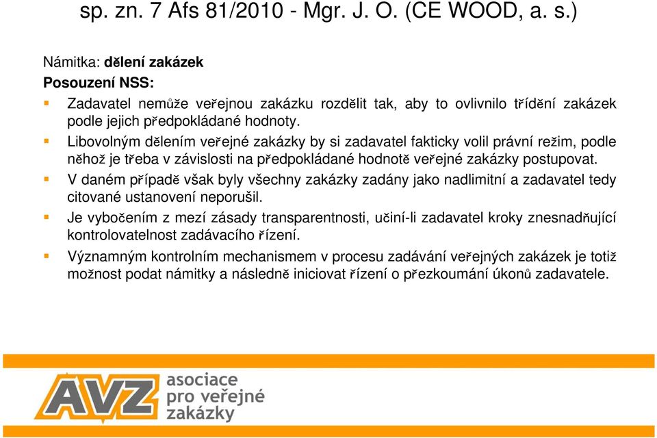 Libovolným dlením veejné zakázky by si zadavatel fakticky volil právní reim, podle nho je teba v závislosti na pedpokládané hodnot veejné zakázky postupovat.