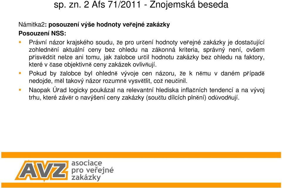 dostaující zohlednní aktuální ceny bez ohledu na zákonná kriteria, správný není, ovšem pisvdit nelze ani tomu, jak alobce uril hodnotu zakázky bez ohledu na