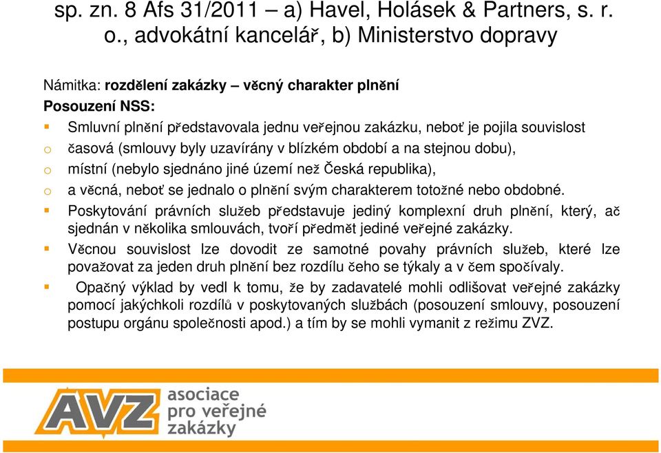 byly uzavírány v blízkém období a na stejnou dobu), o místní (nebylo sjednáno jiné území ne eská republika), o a vcná, nebo se jednalo o plnní svým charakterem totoné nebo obdobné.