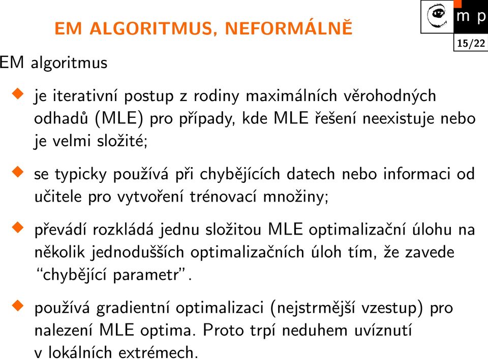 množiny; převádí rozkládá jednu složitou MLE optimalizační úlohu na několik jednodušších optimalizačních úloh tím, že zavede chybějící