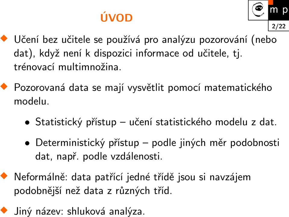 Statistický přístup učení statistického modelu z dat. Deterministický přístup podle jiných měr podobnosti dat, např.