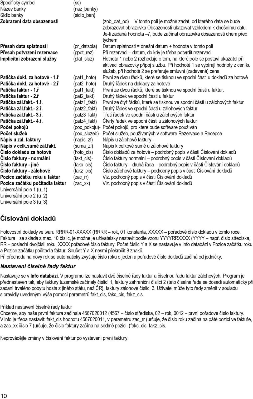 Je-li zadaná hodnota 7, bude začínat obrazovka obsazenosti dnem před týdnem Přesah data splatnosti (pr_datspla) Datum splatnosti = dnešní datum + hodnota v tomto poli Přesah potvrzení rezervace